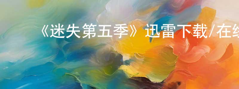 曹建妹发布《迷失第五季》迅雷下载/在线观看-魔幻科幻-美剧天堂